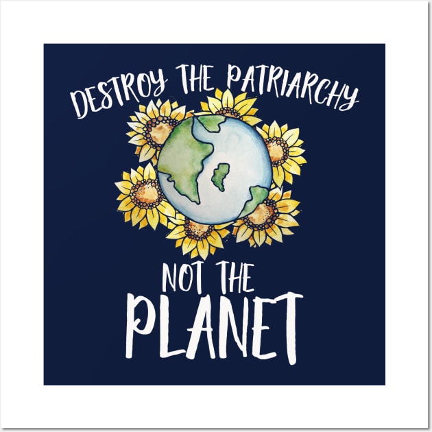 Destroy the patriarchy not the planet Wall Art by bubbsnugg